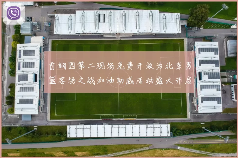 首钢园第二现场免费开放为北京男篮客场之战加油助威活动盛大开启